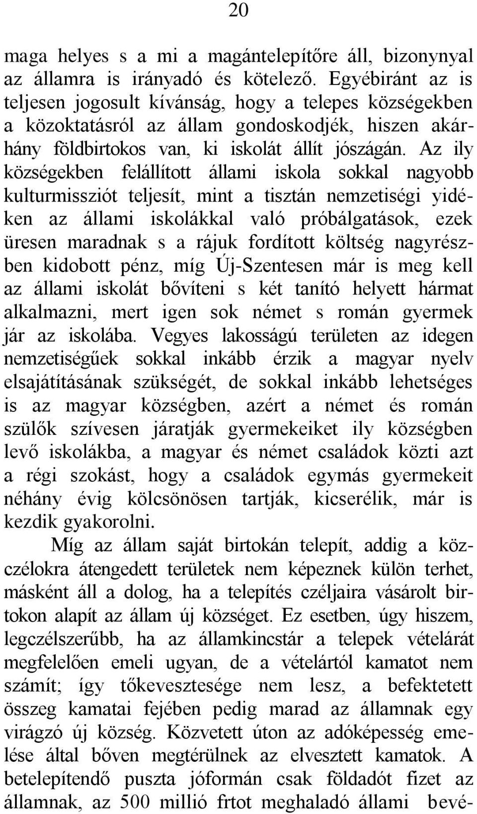 Az ily községekben felállított állami iskola sokkal nagyobb kulturmissziót teljesít, mint a tisztán nemzetiségi yidéken az állami iskolákkal való próbálgatások, ezek üresen maradnak s a rájuk