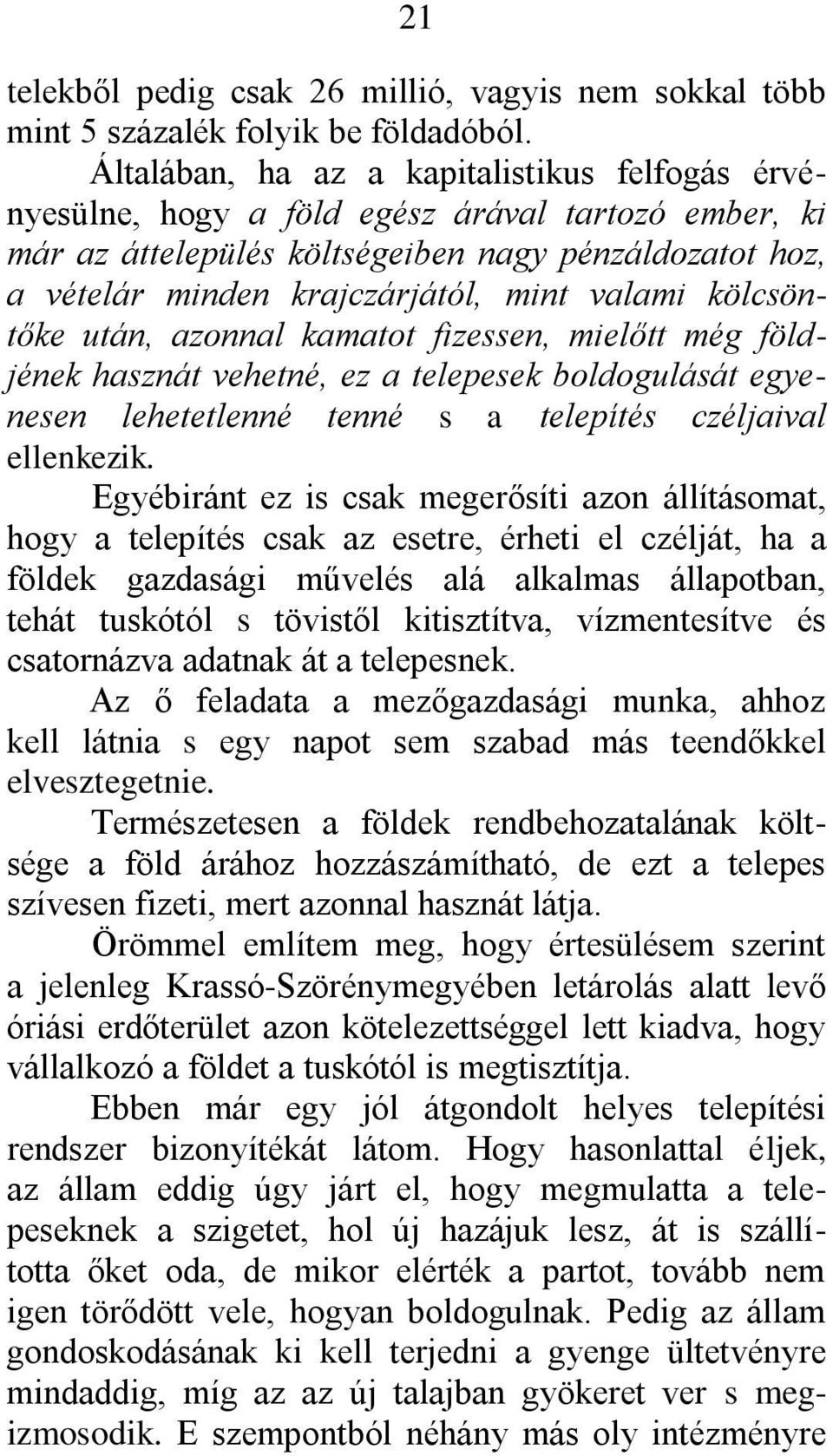 kölcsöntőke után, azonnal kamatot fizessen, mielőtt még földjének hasznát vehetné, ez a telepesek boldogulását egyenesen lehetetlenné tenné s a telepítés czéljaival ellenkezik.
