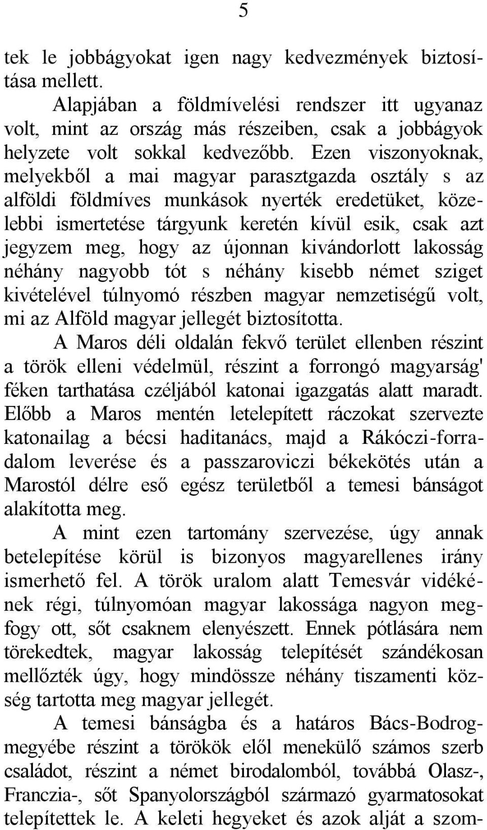 újonnan kivándorlott lakosság néhány nagyobb tót s néhány kisebb német sziget kivételével túlnyomó részben magyar nemzetiségű volt, mi az Alföld magyar jellegét biztosította.