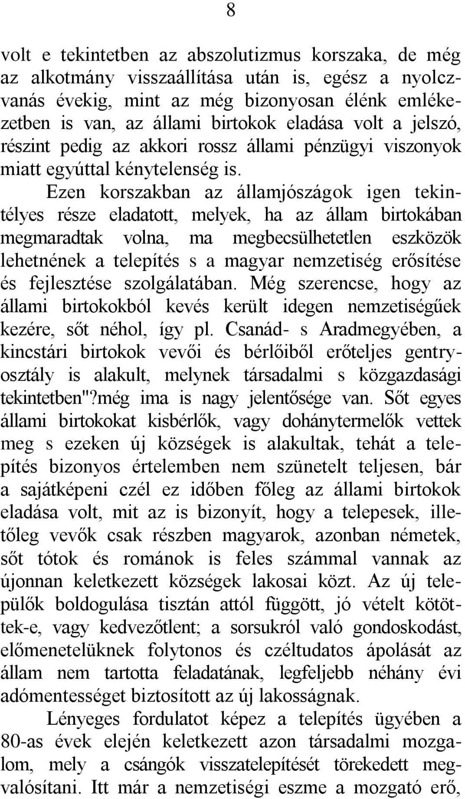 Ezen korszakban az államjószágok igen tekintélyes része eladatott, melyek, ha az állam birtokában megmaradtak volna, ma megbecsülhetetlen eszközök lehetnének a telepítés s a magyar nemzetiség