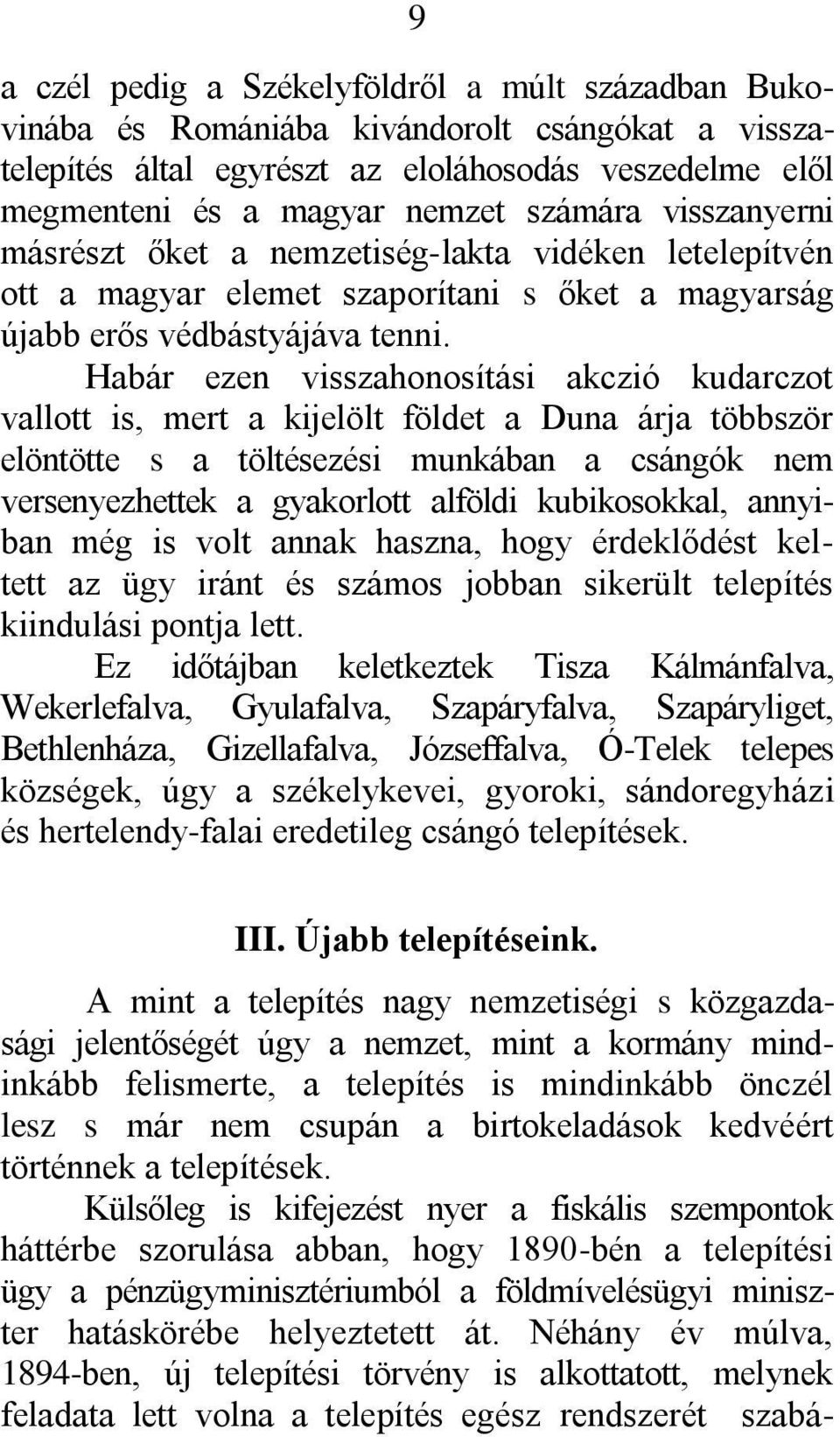 Habár ezen visszahonosítási akczió kudarczot vallott is, mert a kijelölt földet a Duna árja többször elöntötte s a töltésezési munkában a csángók nem versenyezhettek a gyakorlott alföldi