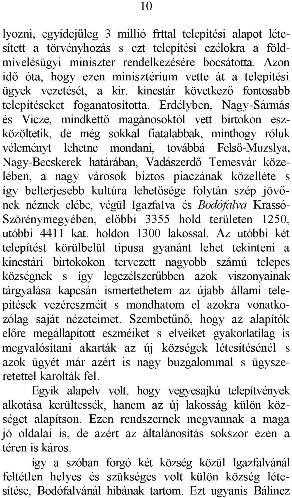 Erdélyben, Nagy-Sármás és Vicze, mindkettő magánosoktól vett birtokon eszközöltetik, de még sokkal fiatalabbak, minthogy róluk véleményt lehetne mondani, továbbá Felső-Muzslya, Nagy-Becskerek
