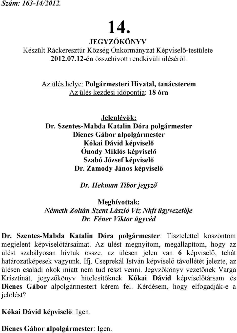 Szentes-Mabda Katalin Dóra polgármester Dienes Gábor alpolgármester Kókai Dávid képviselő Ónody Miklós képviselő Szabó József képviselő Dr. Zamody János képviselő Dr.