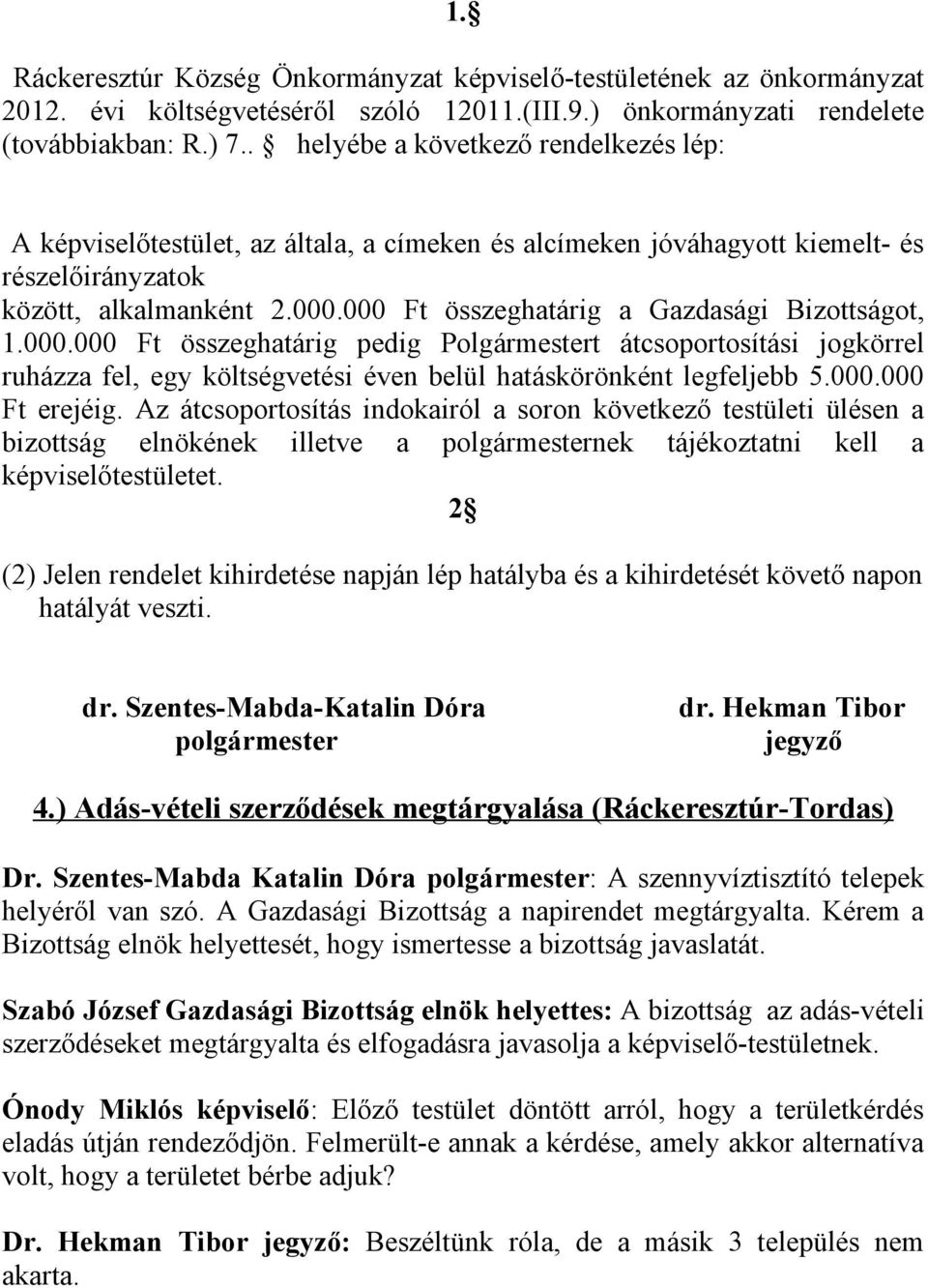 000 Ft összeghatárig a Gazdasági Bizottságot, 1.000.000 Ft összeghatárig pedig Polgármestert átcsoportosítási jogkörrel ruházza fel, egy költségvetési éven belül hatáskörönként legfeljebb 5.000.000 Ft erejéig.