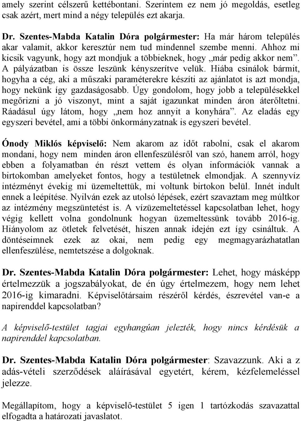 Ahhoz mi kicsik vagyunk, hogy azt mondjuk a többieknek, hogy már pedig akkor nem. A pályázatban is össze leszünk kényszerítve velük.