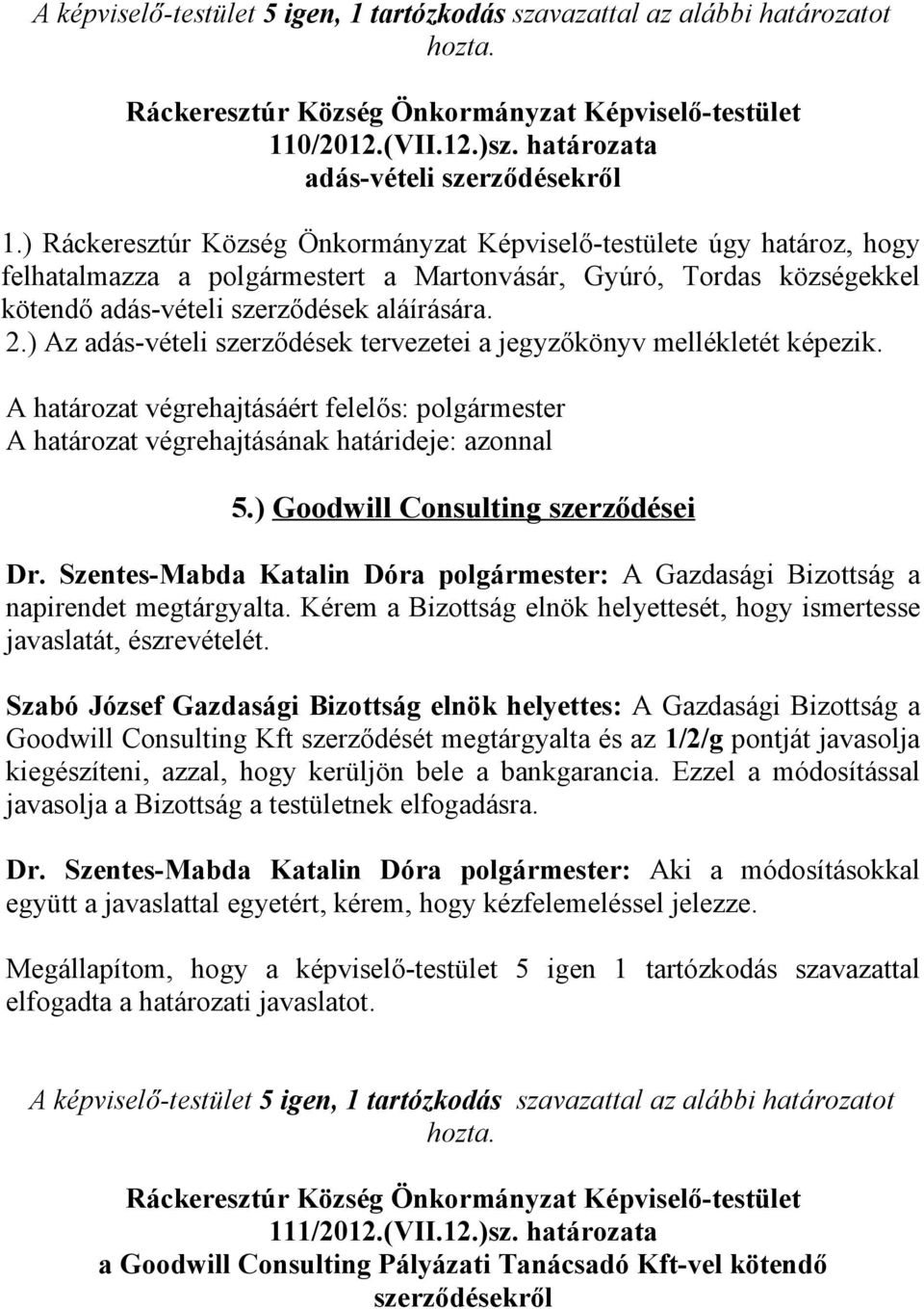 ) Az adás-vételi szerződések tervezetei a jegyzőkönyv mellékletét képezik. A határozat végrehajtásáért felelős: polgármester 5.) Goodwill Consulting szerződései Dr.