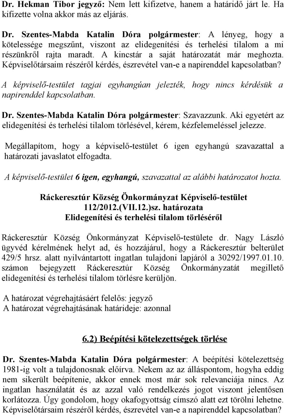 Képviselőtársaim részéről kérdés, észrevétel van-e a napirenddel kapcsolatban? A képviselő-testület tagjai egyhangúan jelezték, hogy nincs kérdésük a napirenddel kapcsolatban. Dr.