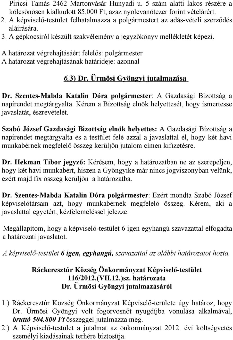 Szentes-Mabda Katalin Dóra polgármester: A Gazdasági Bizottság a napirendet megtárgyalta. Kérem a Bizottság elnök helyettesét, hogy ismertesse javaslatát, észrevételét.