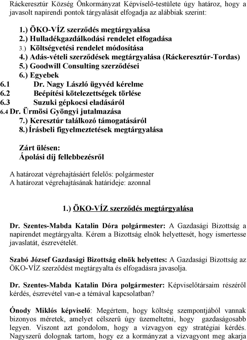 Nagy László ügyvéd kérelme 6.2 Beépítési kötelezettségek törlése 6.3 Suzuki gépkocsi eladásáról 6.4 Dr. Ürmösi Gyöngyi jutalmazása 7.) Keresztúr találkozó támogatásáról 8.