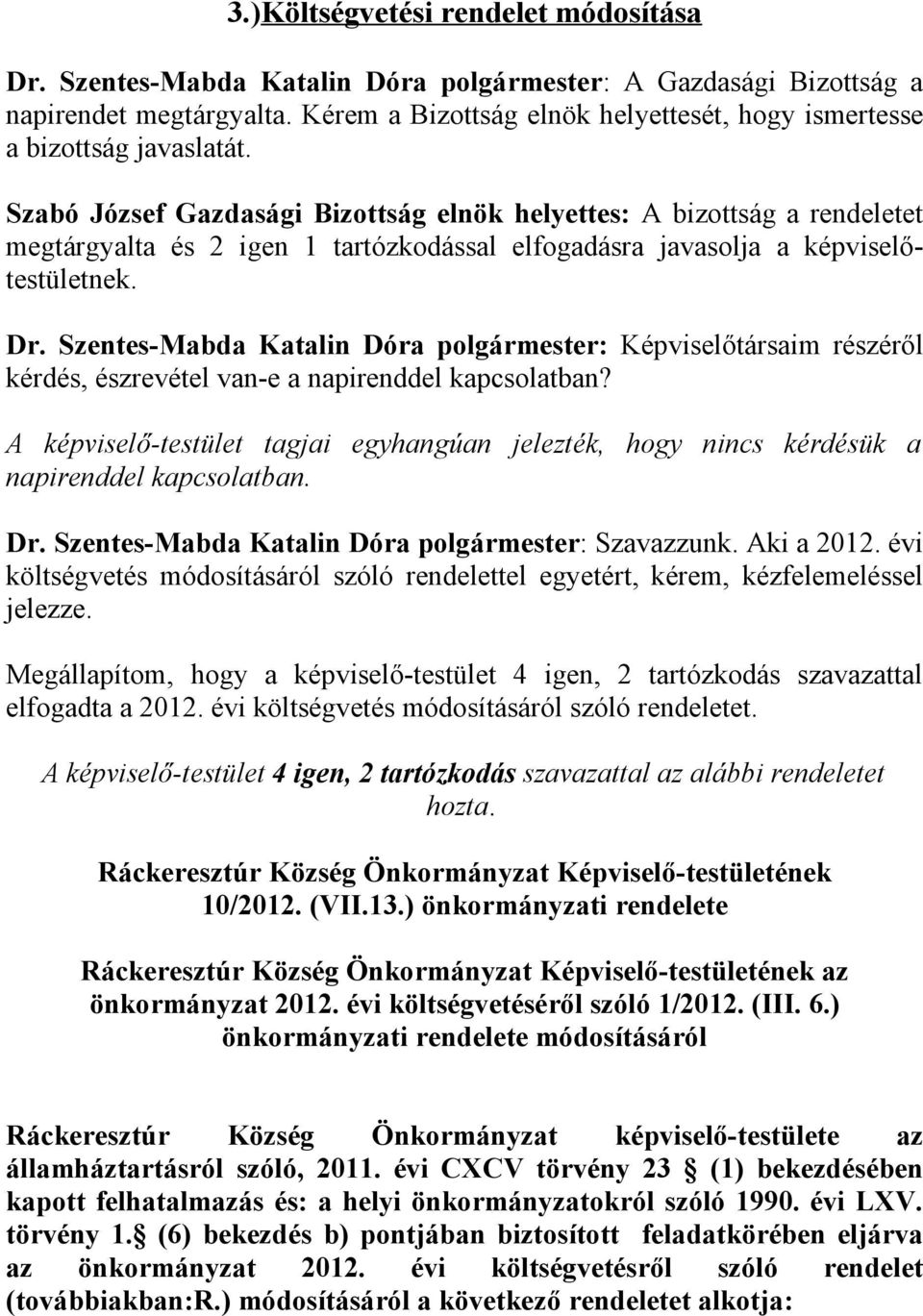 Szabó József Gazdasági Bizottság elnök helyettes: A bizottság a rendeletet megtárgyalta és 2 igen 1 tartózkodással elfogadásra javasolja a képviselőtestületnek. Dr.