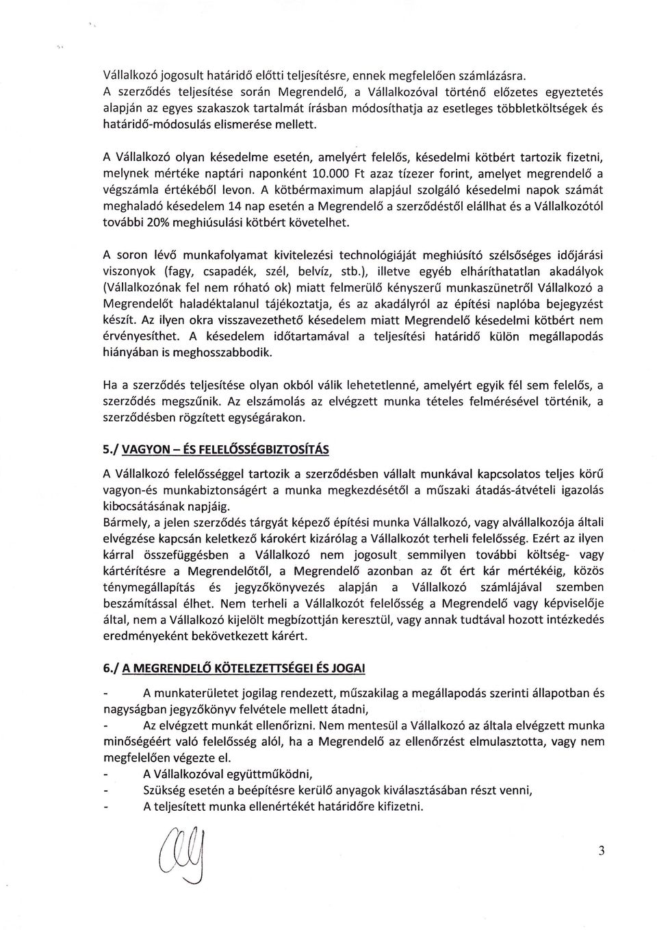 A VlIlkoz olyn ksedelme esetn, melyrt felel s, ksedelmi k tbrt trtozik fizetni, melynek mrtkenptri nponknt 10.000 Ft zz tízezer forint, melyet megrendel vgszml rtkbl levon.