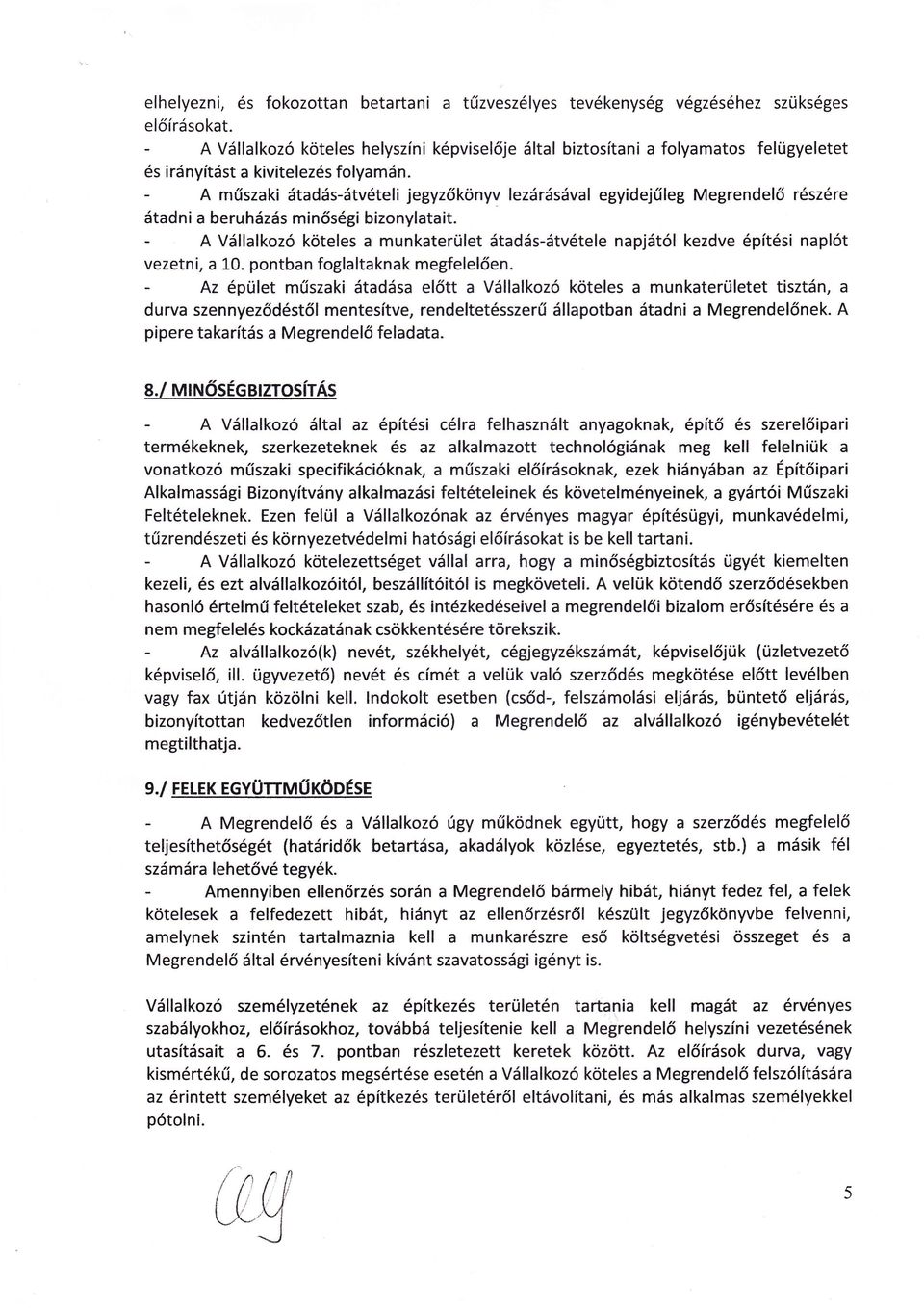 pontbn foglltknk megfelelően. Az pület műszki tds előtt Vlllkozó köteles munkterületet tisztn, durv szennyeződstől mentesítve, rendeltetsszerű llpotbn tdni Megrendelőnek.