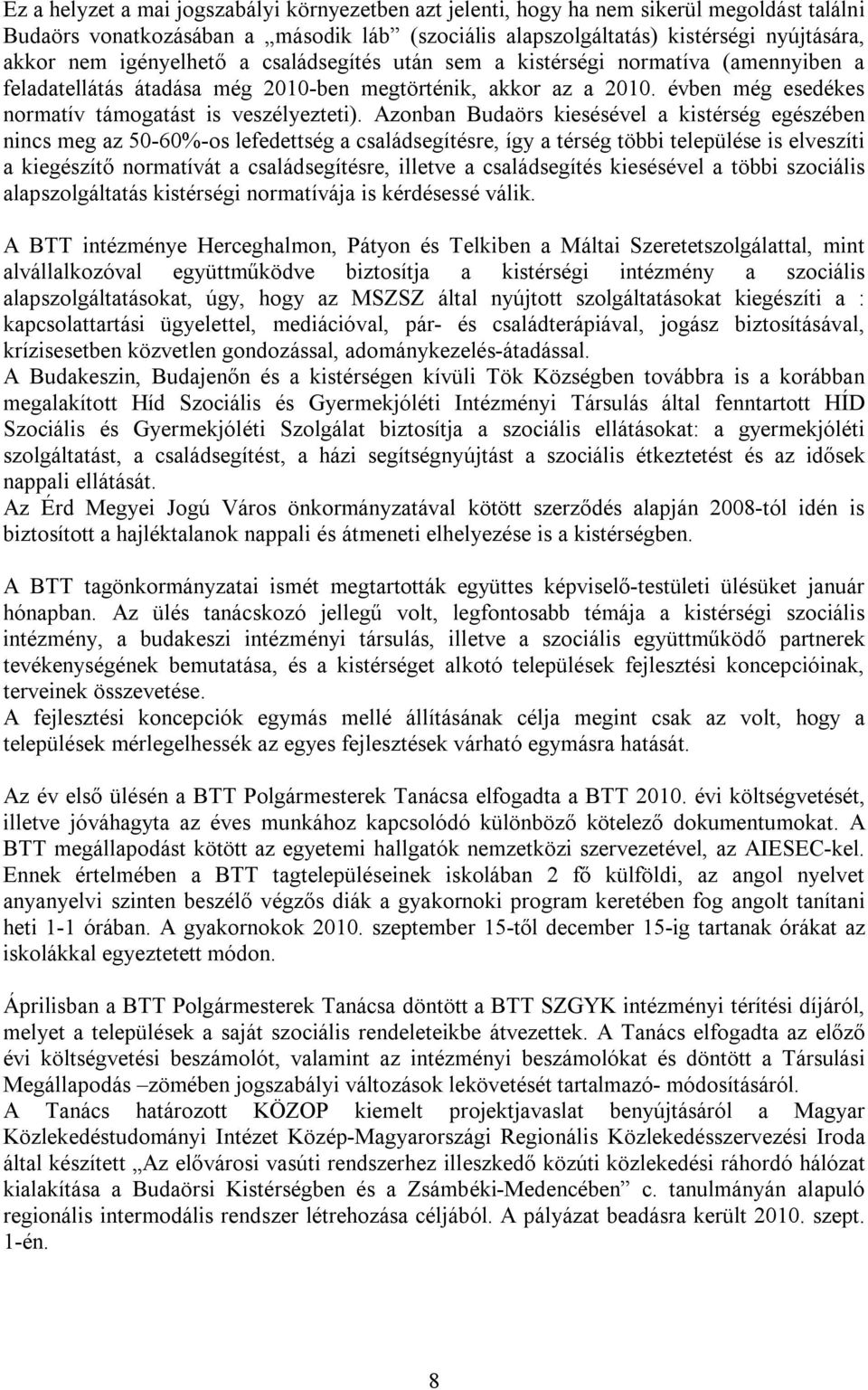 Azonban Budaörs kiesésével a kistérség egészében nincs meg az 50-60%-os lefedettség a családsegítésre, így a térség többi települése is elveszíti a kiegészítő normatívát a családsegítésre, illetve a