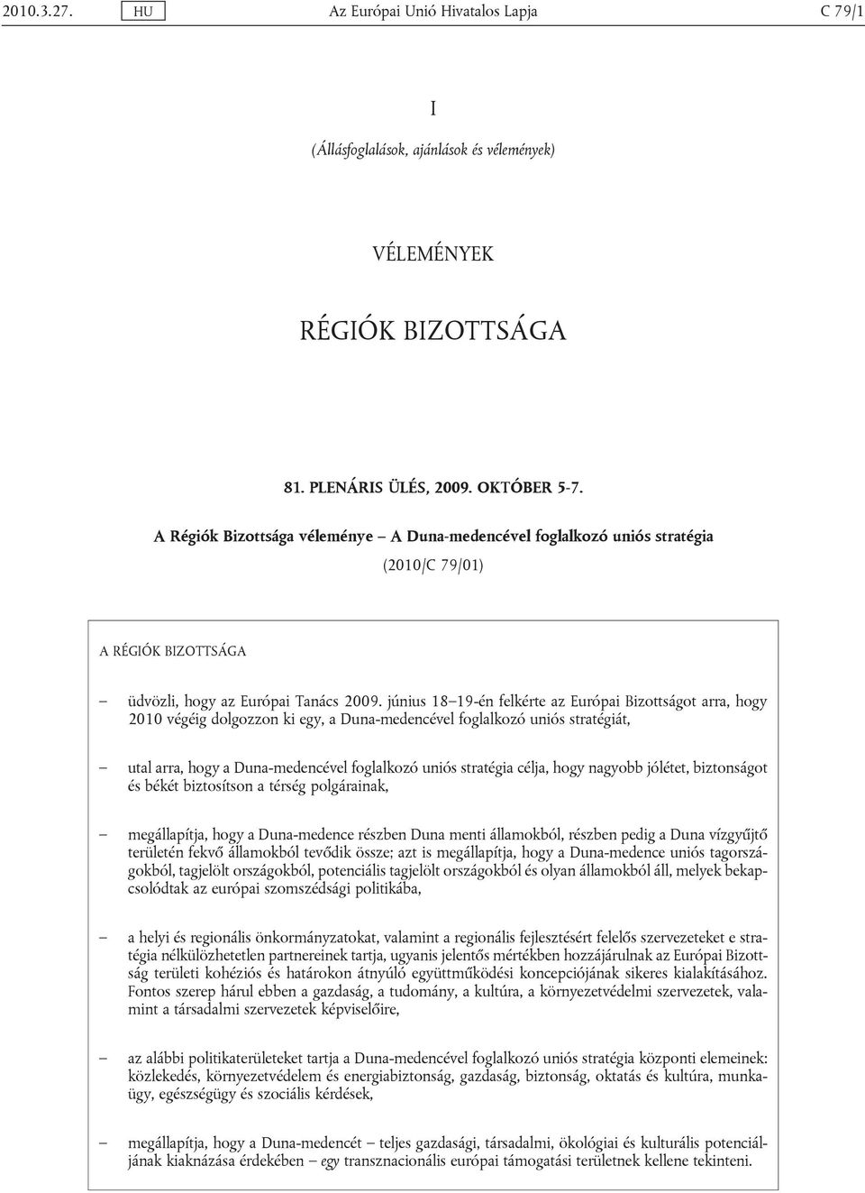 június 18 19-én felkérte az Európai Bizottságot arra, hogy 2010 végéig dolgozzon ki egy, a Duna-medencével foglalkozó uniós stratégiát, utal arra, hogy a Duna-medencével foglalkozó uniós stratégia