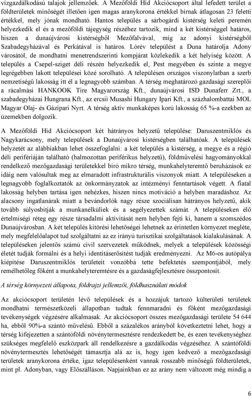 Hantos település a sárbogárdi kistérség keleti peremén helyezkedik el és a mezőföldi tájegység részéhez tartozik, mind a két kistérséggel határos, hiszen a dunaújvárosi kistérségből Mezőfalvával, míg