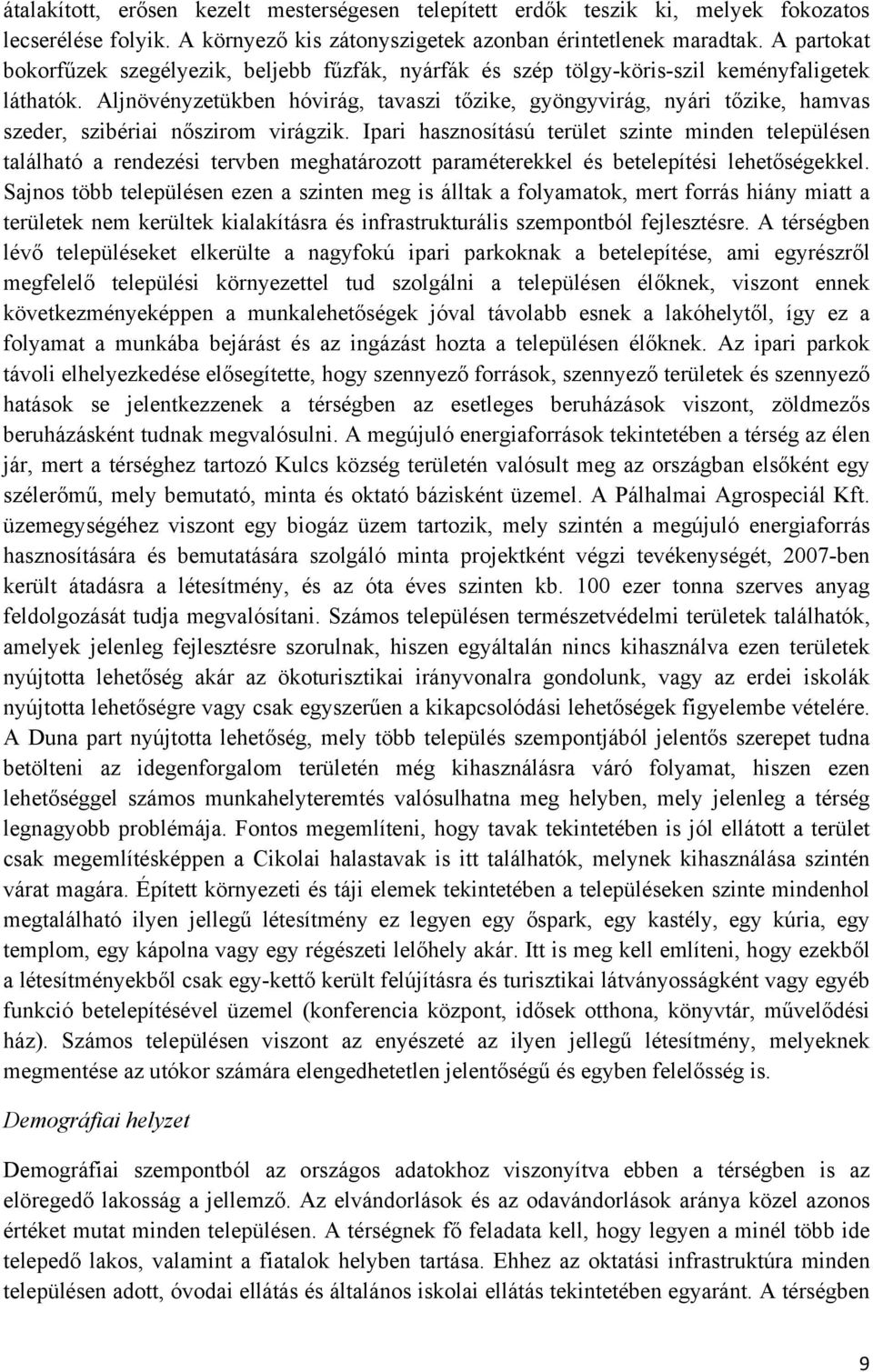 Aljnövényzetükben hóvirág, tavaszi tőzike, gyöngyvirág, nyári tőzike, hamvas szeder, szibériai nőszirom virágzik.
