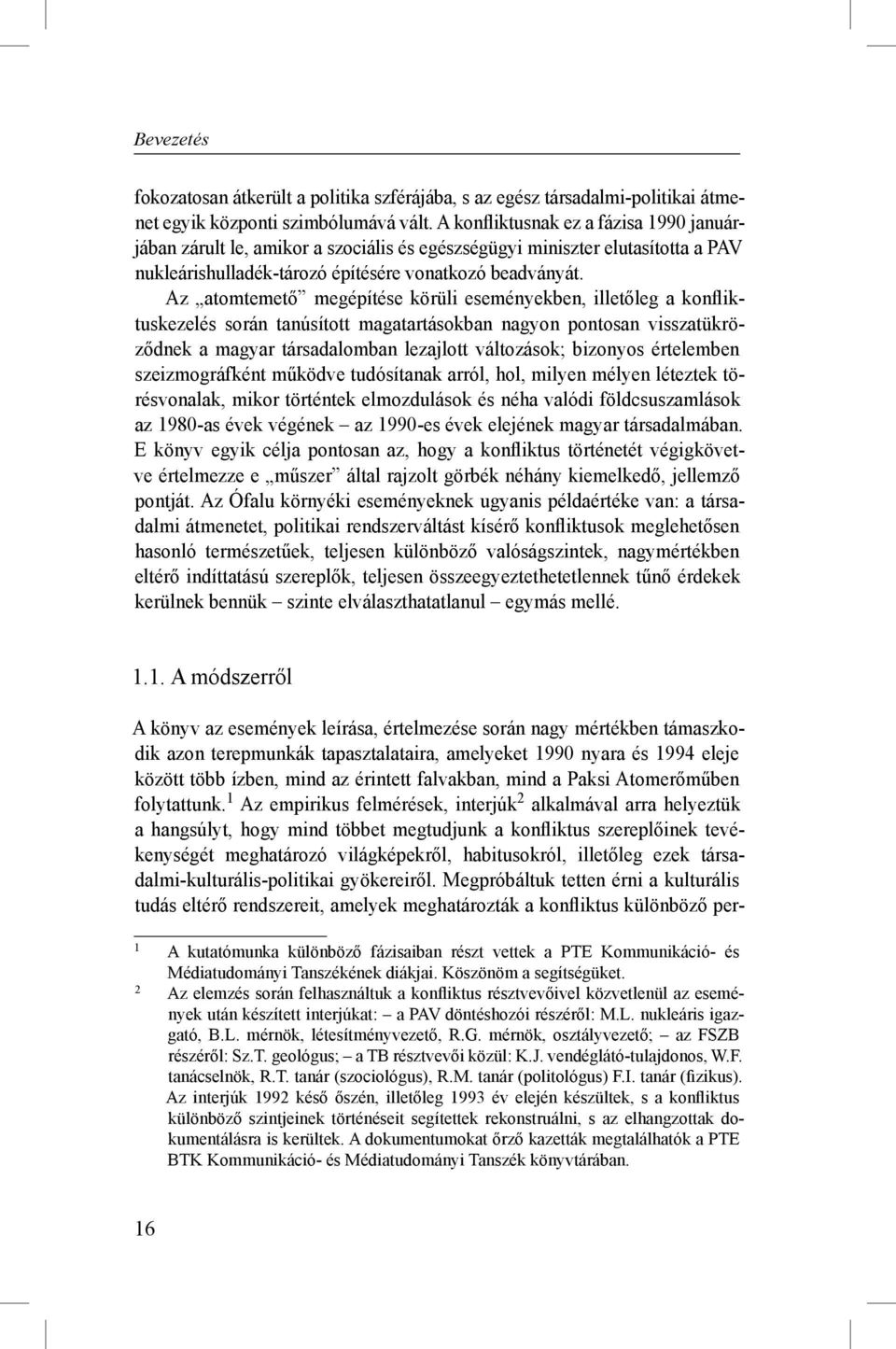 Az atomtemető megépítése körüli eseményekben, illetőleg a konfliktuskezelés során tanúsított magatartásokban nagyon pontosan visszatükröződnek a magyar társadalomban lezajlott változások; bizonyos