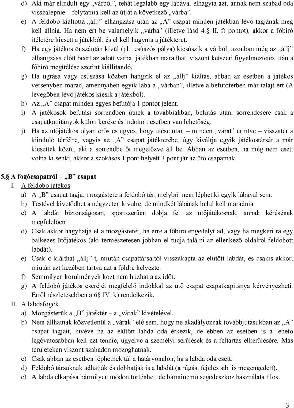 f) pontot), akkor a főbíró ítéletére kiesett a játékból, és el kell hagynia a játékteret. f) Ha egy játékos önszántán kívül (pl.