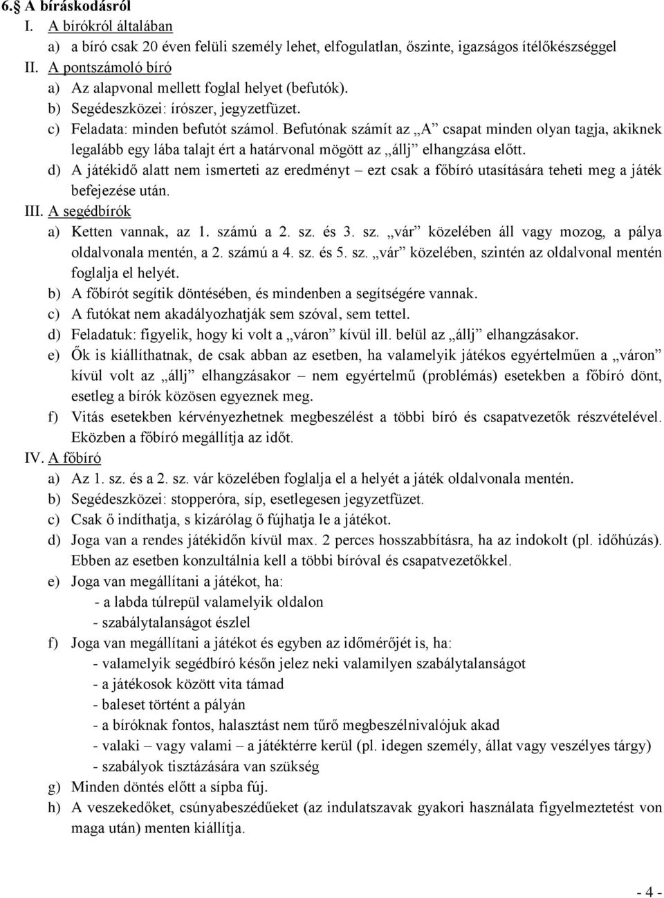 Befutónak számít az A csapat minden olyan tagja, akiknek legalább egy lába talajt ért a határvonal mögött az állj elhangzása előtt.