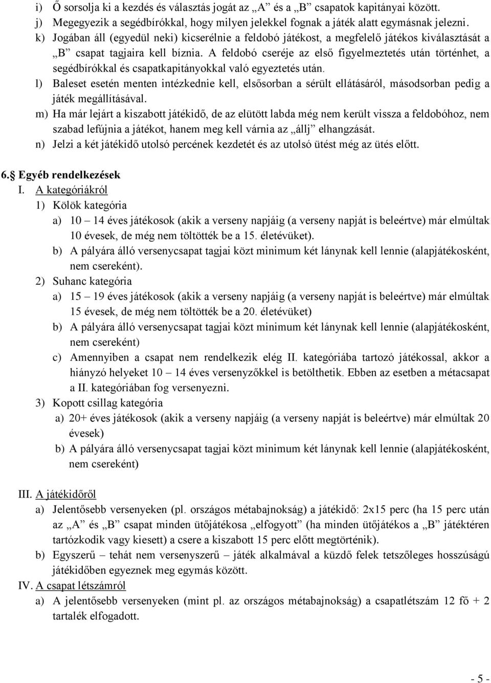 A feldobó cseréje az első figyelmeztetés után történhet, a segédbírókkal és csapatkapitányokkal való egyeztetés után.