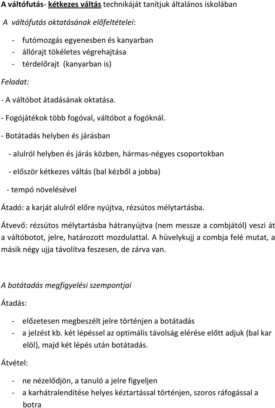 - Botátadás helyben és járásban - alulról helyben és járás közben, hármas-négyes csoportokban - először kétkezes váltás (bal kézből a jobba) - tempó növelésével Átadó: a karját alulról előre nyújtva,