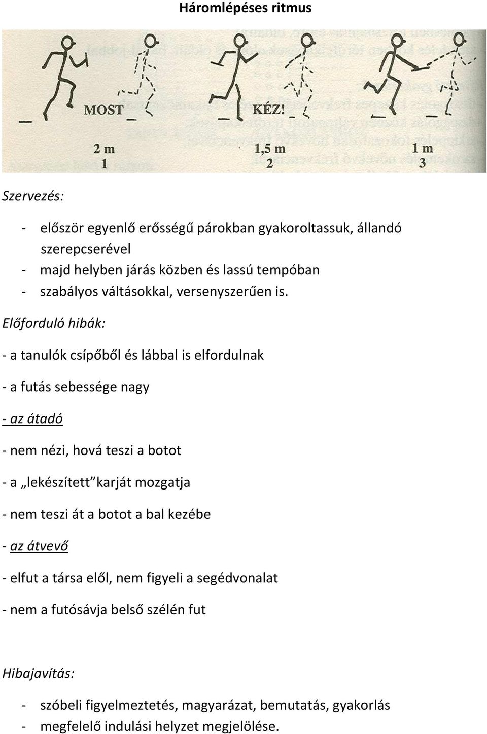 Előforduló hibák: - a tanulók csípőből és lábbal is elfordulnak - a futás sebessége nagy - az átadó - nem nézi, hová teszi a botot - a lekészített