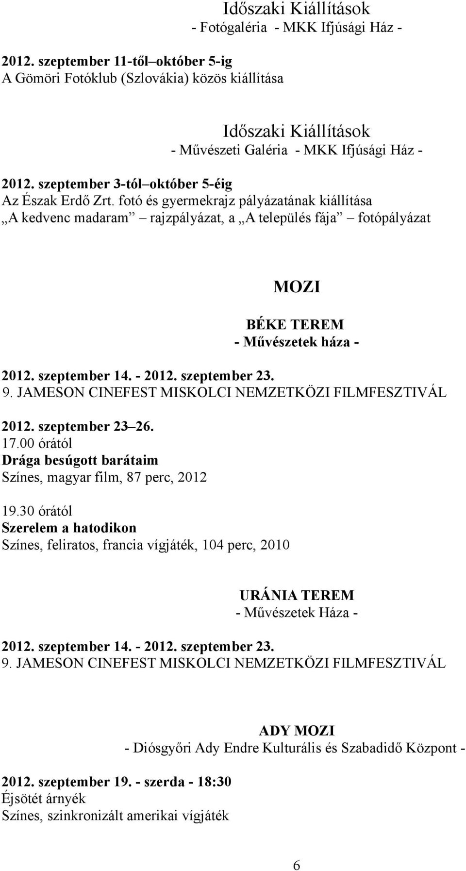 szeptember 14. - 2012. szeptember 23. 9. JAMESON CINEFEST MISKOLCI NEMZETKÖZI FILMFESZTIVÁL 2012. szeptember 23 26. 17.00 órától Drága besúgott barátaim Színes, magyar film, 87 perc, 2012 19.