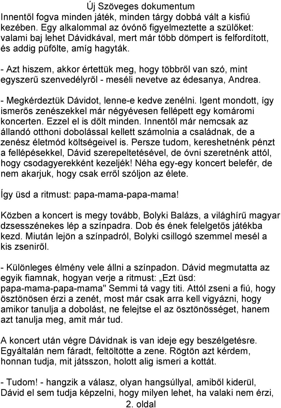 - Azt hiszem, akkor értettük meg, hogy többről van szó, mint egyszerű szenvedélyről - meséli nevetve az édesanya, Andrea. - Megkérdeztük Dávidot, lenne-e kedve zenélni.