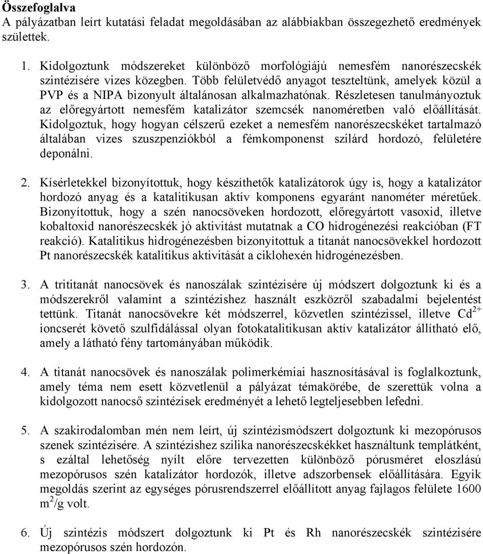 Több felületvédő anyagot teszteltünk, amelyek közül a PVP és a NIPA bizonyult általánosan alkalmazhatónak.