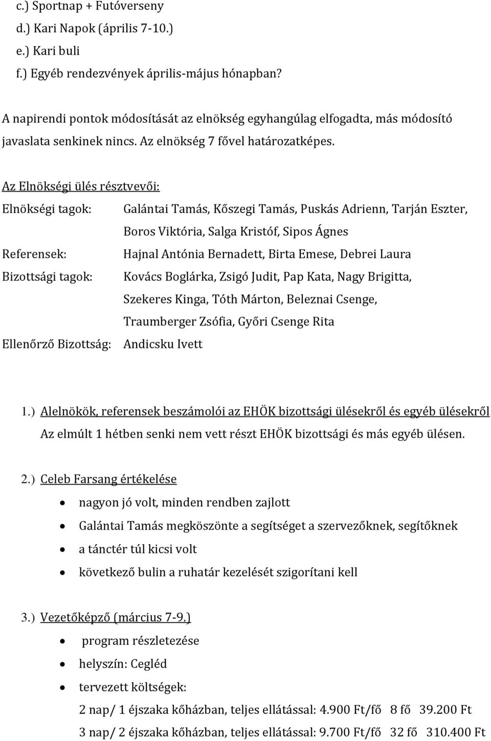 Az Elnökségi ülés résztvevői: Elnökségi tagok: Galántai Tamás, Kőszegi Tamás, Puskás Adrienn, Tarján Eszter, Boros Viktória, Salga Kristóf, Sipos Ágnes Referensek: Hajnal Antónia Bernadett, Birta