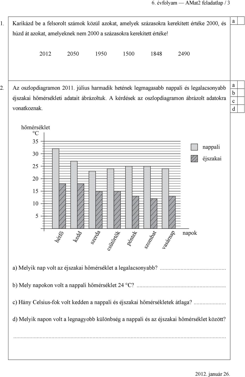 2012 2050 1950 1500 1848 2490 2. Az oszlopdigrmon 2011. július hrmdik hetének legmgs nppli és leglsony éjszki hőmérsékleti dtit árázoltuk.