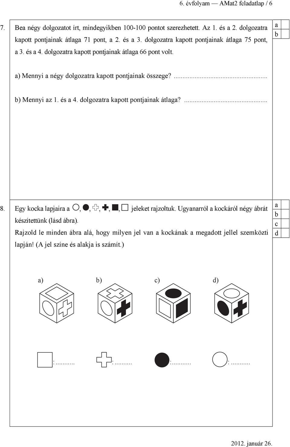 ... ) Mennyi z 1. és 4. dolgoztr kpott pontjink átlg?... 8. Egy kok lpjir,,,,, jeleket rjzoltuk. Ugynrról kokáról négy árát készítettünk (lásd ár).