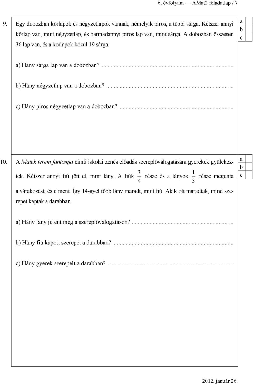 A Mtek terem fntomj ímű iskoli zenés elődás szereplőválogtásár gyerekek gyülekeztek. Kétszer nnyi fiú jött el, mint lány.