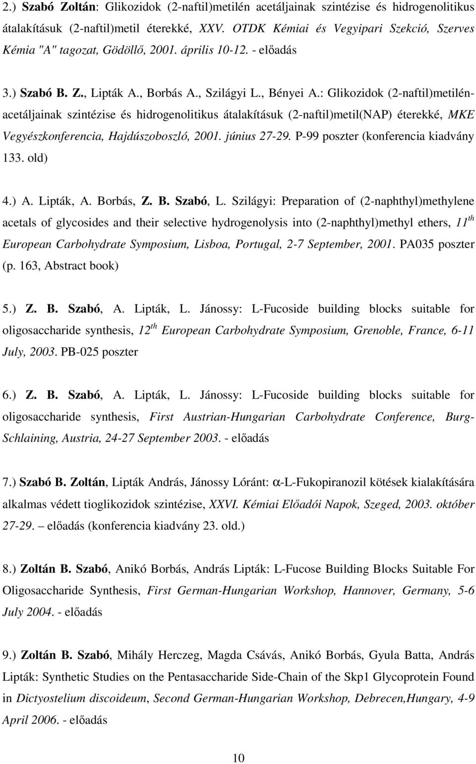 : Glikozidok (2-naftil)metilénacetáljainak szintézise és hidrogenolitikus átalakításuk (2-naftil)metil(NP) éterekké, MK Vegyészkonferencia, Hajdúszoboszló, 2001. június 27-29.