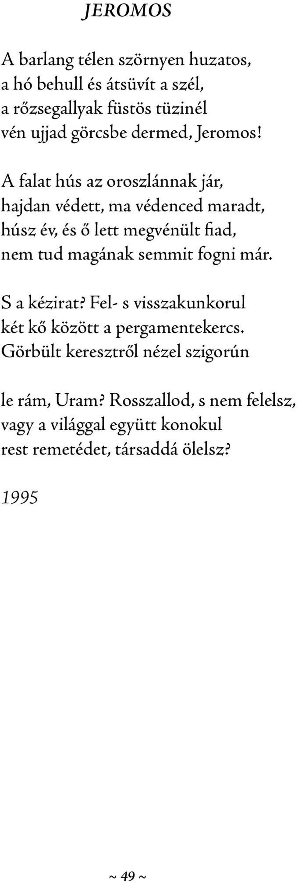 A falat hús az oroszlánnak jár, hajdan védett, ma védenced maradt, húsz év, és ő lett megvénült fiad, nem tud magának