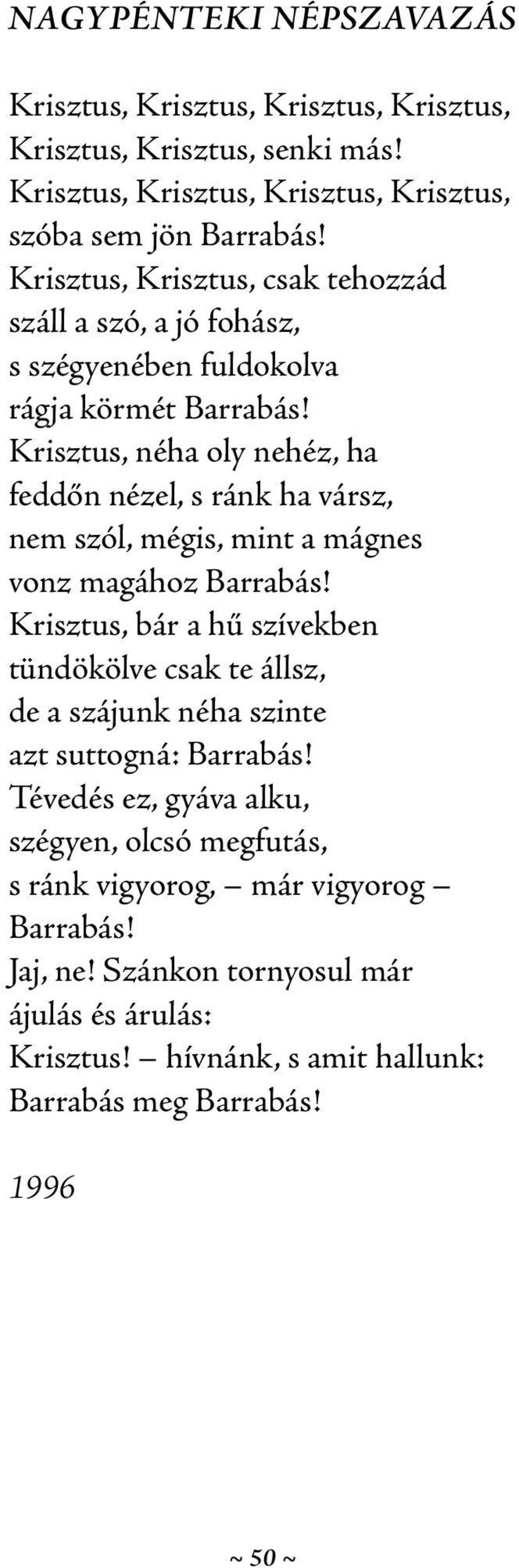 Krisztus, néha oly nehéz, ha feddőn nézel, s ránk ha vársz, nem szól, mégis, mint a mágnes vonz magához Barrabás!