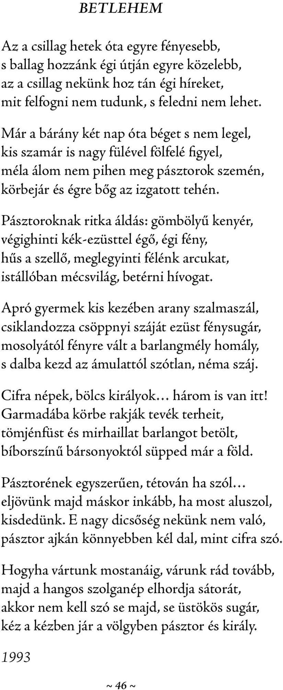 Pásztoroknak ritka áldás: gömbölyű kenyér, végighinti kék-ezüsttel égő, égi fény, hűs a szellő, meglegyinti félénk arcukat, istállóban mécsvilág, betérni hívogat.