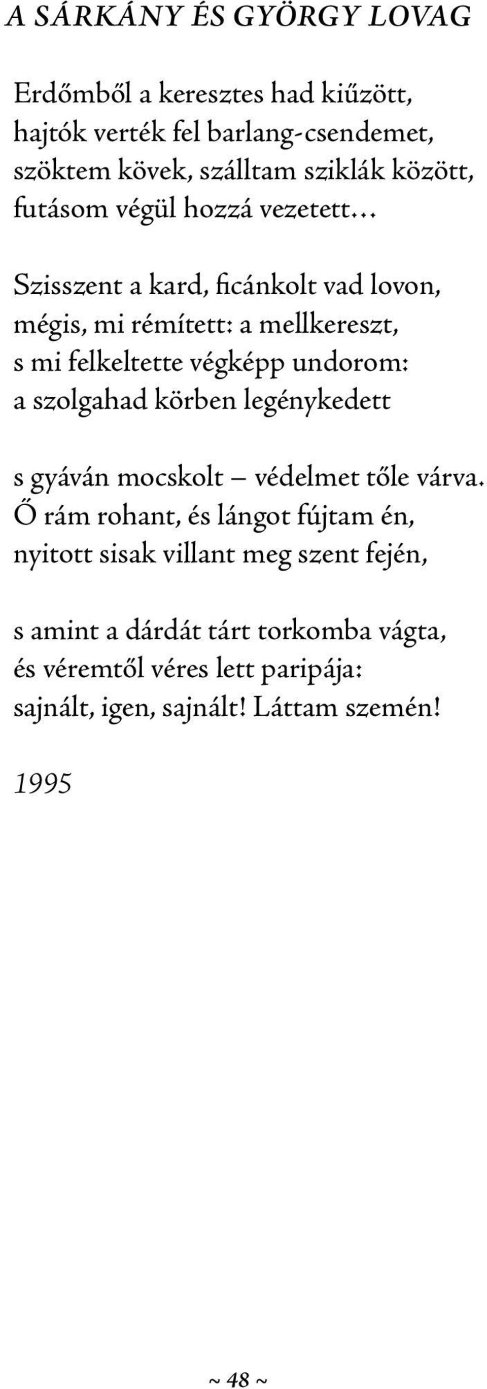 végképp undorom: a szolgahad körben legénykedett s gyáván mocskolt védelmet tőle várva.