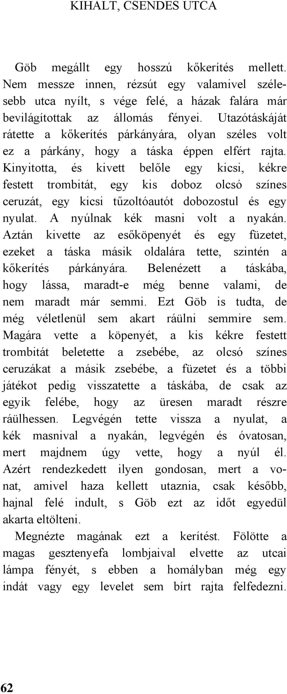 Kinyitotta, és kivett belőle egy kicsi, kékre festett trombitát, egy kis doboz olcsó színes ceruzát, egy kicsi tűzoltóautót dobozostul és egy nyulat. A nyúlnak kék masni volt a nyakán.