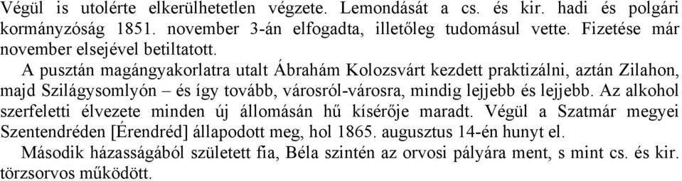 A pusztán magángyakorlatra utalt Ábrahám Kolozsvárt kezdett praktizálni, aztán Zilahon, majd Szilágysomlyón és így tovább, városról-városra, mindig lejjebb és