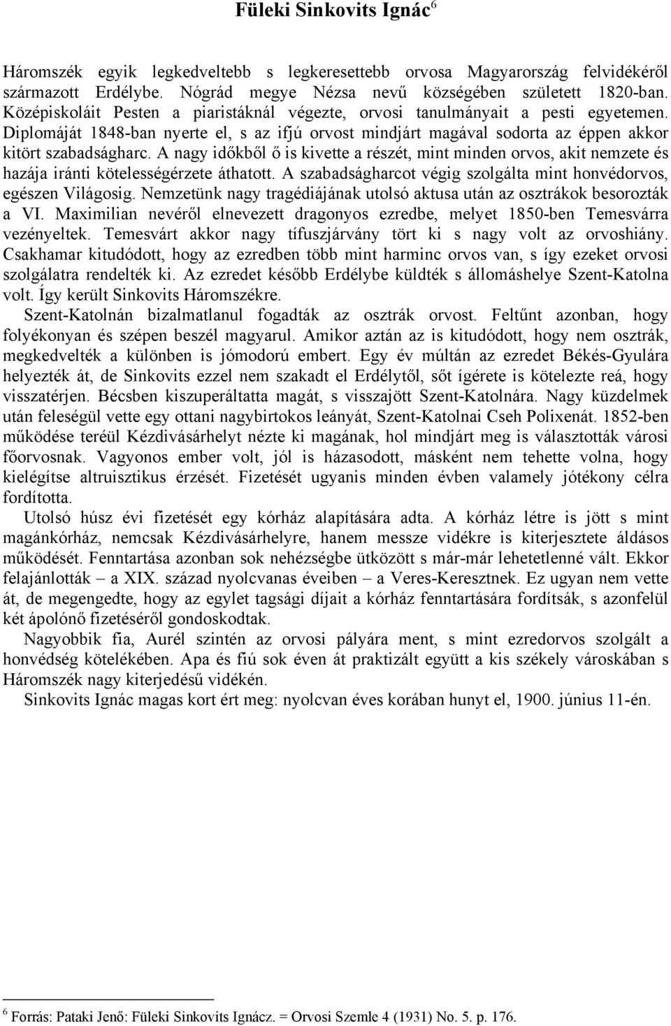 A nagy időkből ő is kivette a részét, mint minden orvos, akit nemzete és hazája iránti kötelességérzete áthatott. A szabadságharcot végig szolgálta mint honvédorvos, egészen Világosig.