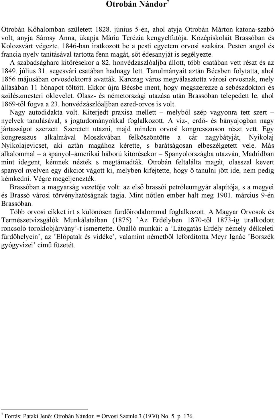 A szabadságharc kitörésekor a 82. honvédzászlóaljba állott, több csatában vett részt és az 1849. július 31. segesvári csatában hadnagy lett.