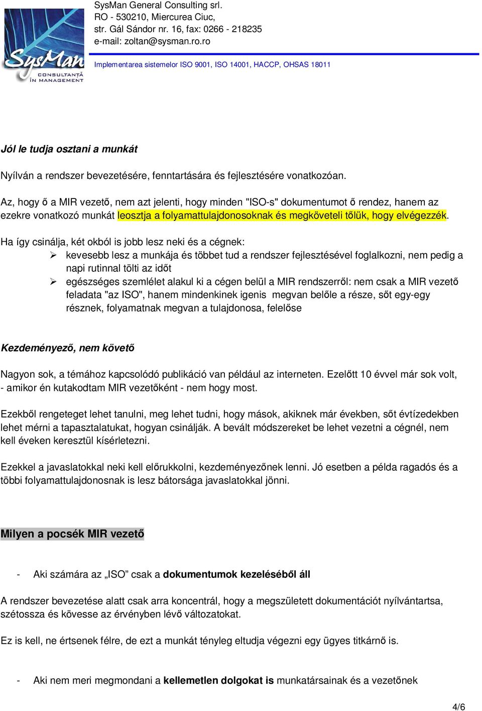 Ha így csinálja, két okból is jobb lesz neki és a cégnek: kevesebb lesz a munkája és többet tud a rendszer fejlesztésével foglalkozni, nem pedig a napi rutinnal tölti az időt egészséges szemlélet