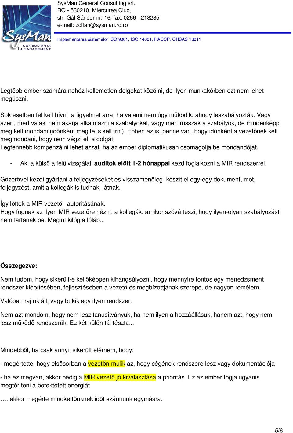 Ebben az is benne van, hogy időnként a vezetőnek kell megmondani, hogy nem végzi el a dolgát. Legfennebb kompenzálni lehet azzal, ha az ember diplomatikusan csomagolja be mondandóját.