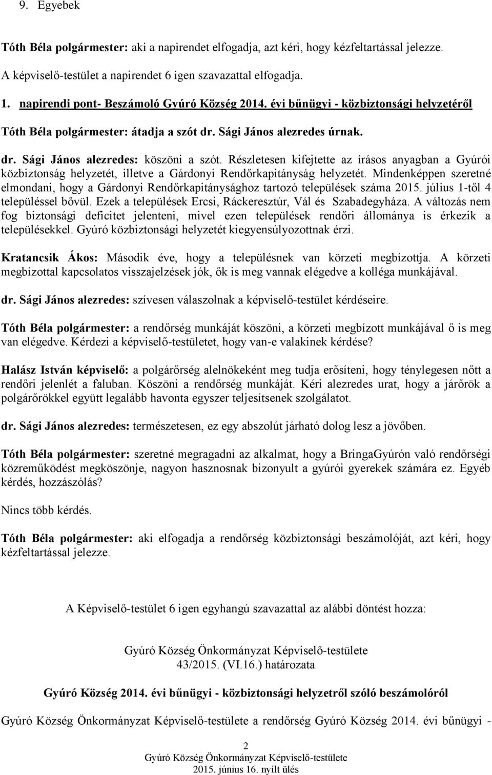 Részletesen kifejtette az írásos anyagban a Gyúrói közbiztonság helyzetét, illetve a Gárdonyi Rendőrkapitányság helyzetét.