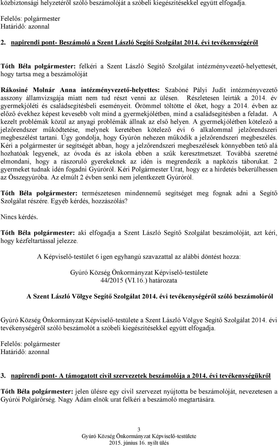 Pályi Judit intézményvezető asszony államvizsgája miatt nem tud részt venni az ülésen. Részletesen leírták a 2014. év gyermekjóléti és családsegítésbeli eseményeit.