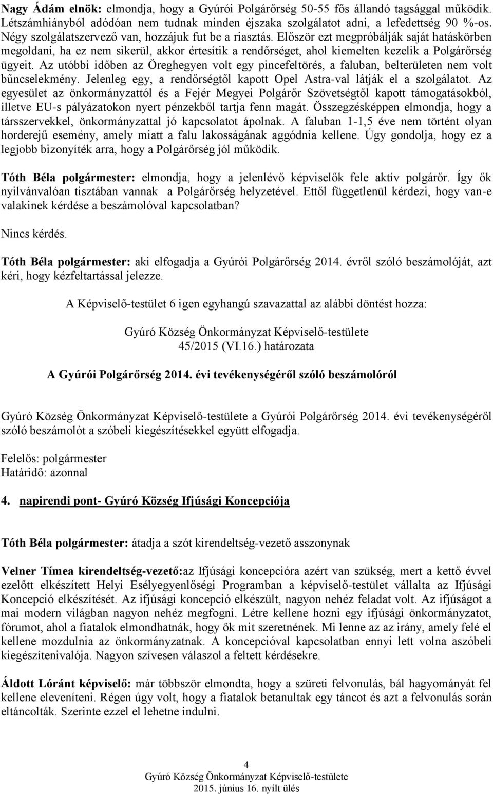 Először ezt megpróbálják saját hatáskörben megoldani, ha ez nem sikerül, akkor értesítik a rendőrséget, ahol kiemelten kezelik a Polgárőrség ügyeit.