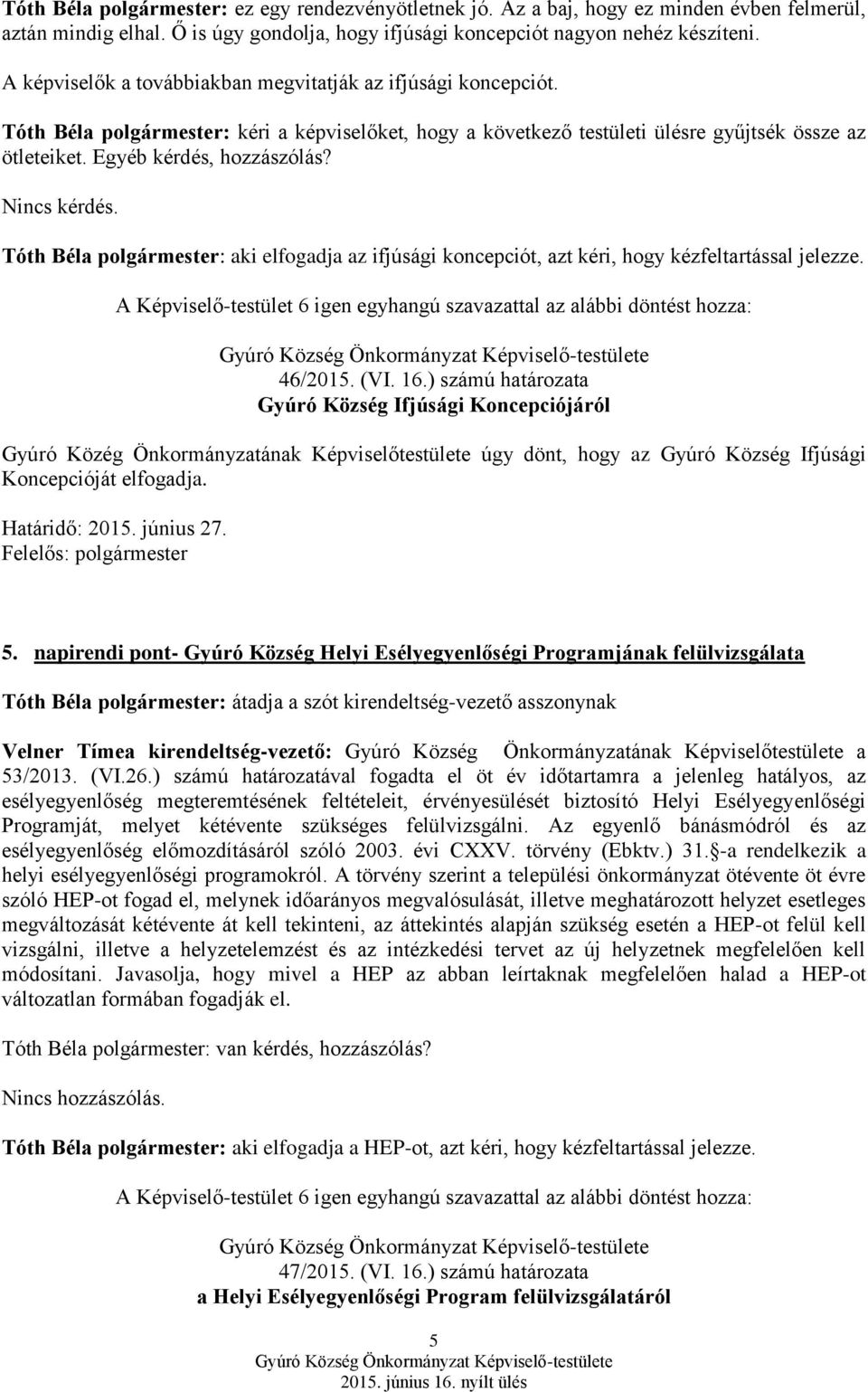 Tóth Béla polgármester: aki elfogadja az ifjúsági koncepciót, azt kéri, hogy kézfeltartással jelezze. 46/2015. (VI. 16.