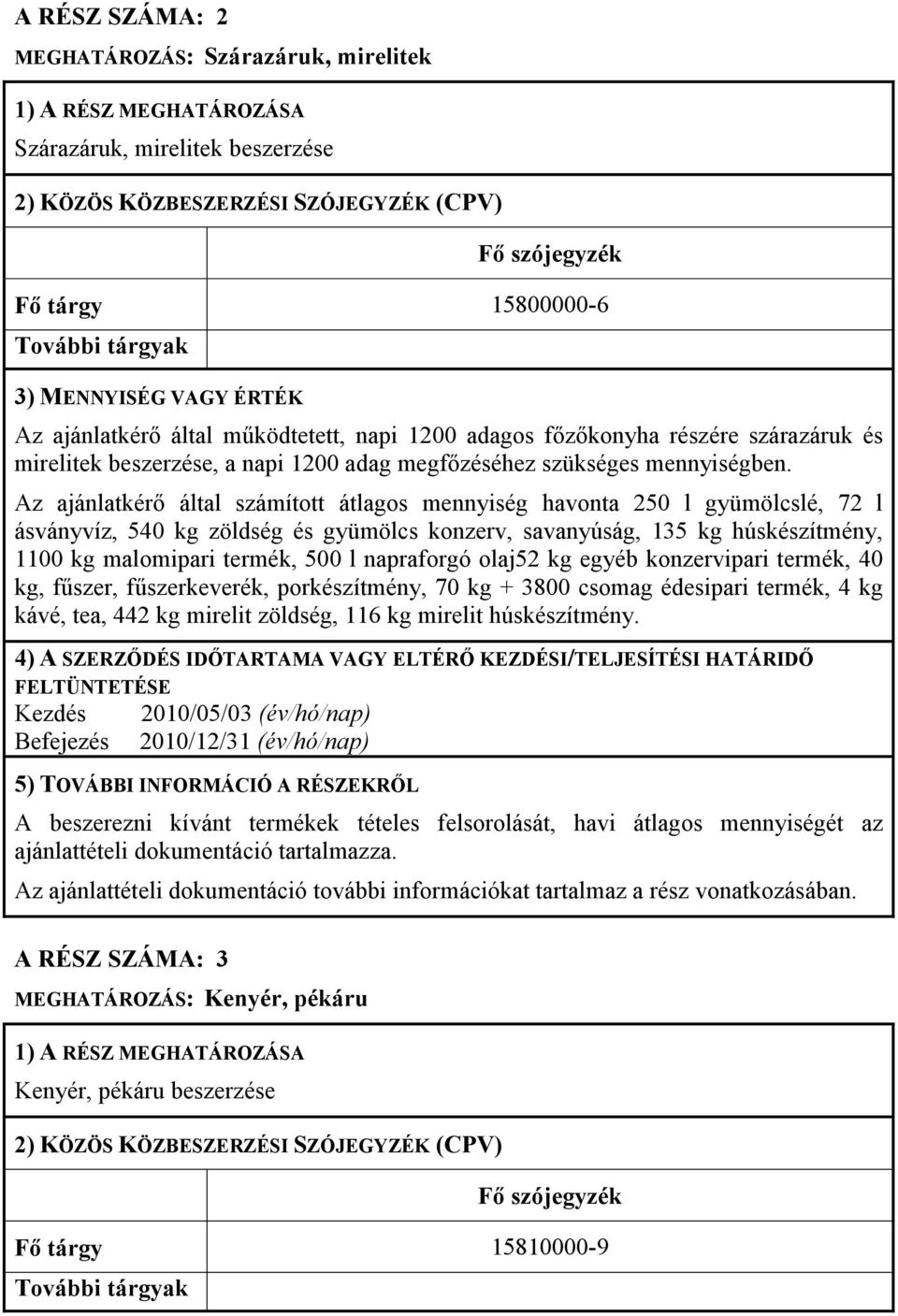 Az ajánlatkérı által számított átlagos mennyiség havonta 250 l gyümölcslé, 72 l ásványvíz, 540 kg zöldség és gyümölcs konzerv, savanyúság, 135 kg húskészítmény, 1100 kg malomipari termék, 500 l