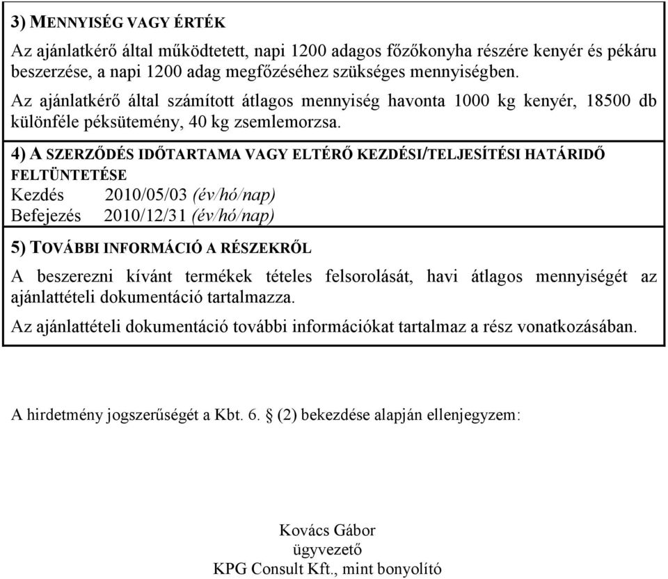 4) A SZERZİDÉS IDİTARTAMA VAGY ELTÉRİ KEZDÉSI/TELJESÍTÉSI HATÁRIDİ FELTÜNTETÉSE Kezdés 2010/05/03 (év/hó/nap) Befejezés 2010/12/31 (év/hó/nap) 5) TOVÁBBI INFORMÁCIÓ A RÉSZEKRİL A beszerezni kívánt